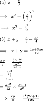 (a) \:  \: x =  \frac{c}{3}  \\  \\  \implies \:  {x}^{2}  =   { \bigg( \frac{c}{3} \bigg) }^{2}   \\  \\ \bold{\implies \:  {x}^{2}  =     \frac{ {c}^{2} }{9} } \\  \\ (b) \:  \: x + y =  \frac{c}{3}  +  \frac{ac}{4}  \\  \\\implies \:  \bold{x + y  =  \frac{4c + 3ac}{12} } \\  \\  \frac{xy}{z}  =  \frac{ \frac{c}{3}  \times  \frac{ac}{4} }{ \frac{ {a}^{2} }{2c + 1} }  \\  \\ =  \frac{ \frac{ac ^{2} }{12} }{ \frac{ {a}^{2} }{2c + 1} }  \\  \\  =  \frac{a {c}^{2} }{12}  \times  \frac{2c + 1}{ {a}^{2} }  \\  \\  \implies\bold{\frac{xy}{z}  =  \frac{ {c}^{2}(2c + 1) }{12a} }