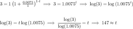 3=1\left(1+\frac{0.0075}{1}\right)^{1\cdot t}\implies 3=1.0075^t\implies \log(3)=\log\left( 1.0075^t \right) \\\\\\ \log(3)=t\log\left( 1.0075 \right)\implies \cfrac{\log(3)}{\log(1.0075)}=t\implies 147\approx t