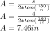A = \frac{s}{2*tan(\frac{180}{n}) } \\A = \frac{4}{2*tan(\frac{180}{12}) } \\A = 7.46in