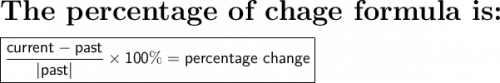 \huge\textbf{The percentage of chage formula is: }\\\\\large\boxed{\mathsf{\dfrac{current - past}{|past|}\times100\% = percentage\ change}}