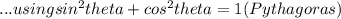 ...using sin^2 theta + cos^2 theta = 1 (Pythagoras)