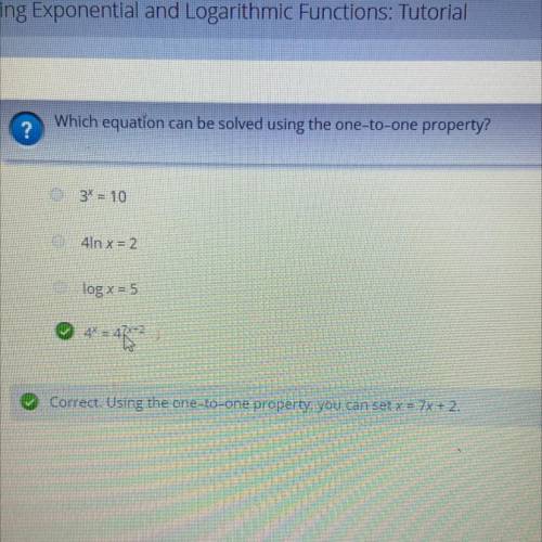 Which equation can be solved using the one-to-one property?

3^x=10
4ln x=2
Log x=5
4^x=4^7x+2