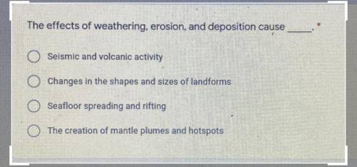 The effects of weathering, erosion, and deposition cause

Seismic and volcanic activity
Changes in
