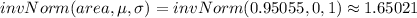 invNorm(area,\mu,\sigma)=invNorm(0.95055,0,1)\approx1.65021