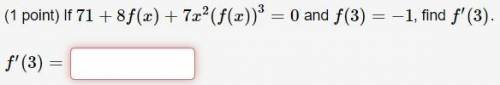 Please Help ~ Calc
If 71+8f(x)+7x2(f(x))3=0 and f(3)=−1, find f′(3).