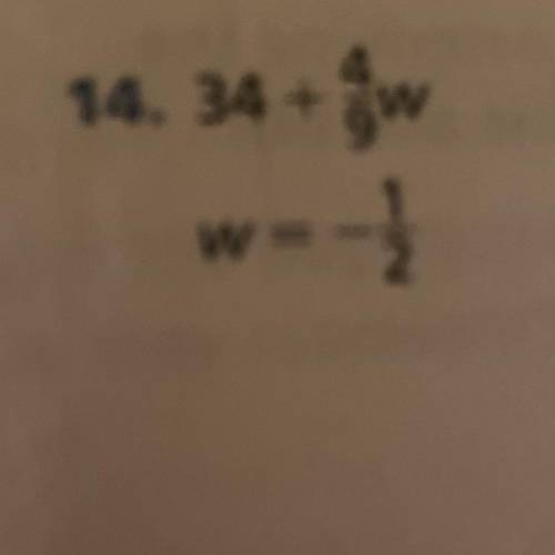 Evaluate each expression for the given value of the variable(s). 34+ 4/9w. w= -1/2 pls help