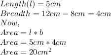 Length(l)=5cm\\Breadth=12cm -8cm=4cm\\Now,\\Area=l*b\\Area=5cm*4cm\\Area=20cm^{2}