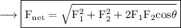 \sf \longrightarrow \boxed{\red{\rm F_{net}= \sqrt{F_1^2+F_2^2+2F_1F_2cos\theta }}}