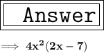 \huge \: { \pink{ \boxed {\green{\fbox{ \blue{ \tt {Answer}}}}}}} \\  \\  \: \bf  { \implies 4x {}^{2} (2x - 7)}