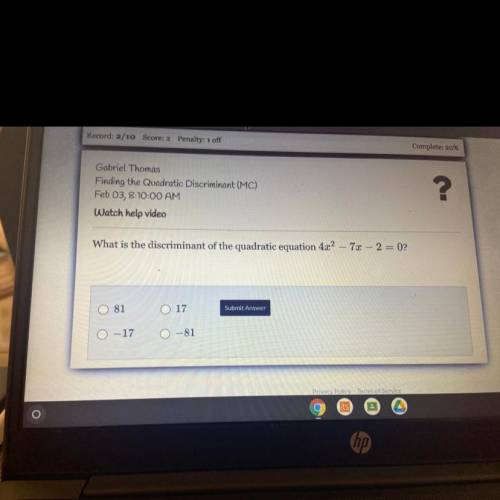 What is the discriminant of the quadratic equation 4x2 – 7x – 2=0?

Submit Answer
81
17
-17
-81