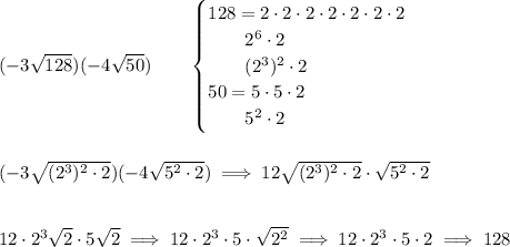 (-3\sqrt{128})(-4\sqrt{50})\qquad \begin{cases} 128=2\cdot 2\cdot 2\cdot 2\cdot 2\cdot 2\cdot 2\\ \qquad 2^6\cdot 2\\ \qquad (2^3)^2\cdot 2\\ 50=5\cdot 5\cdot 2\\ \qquad 5^2\cdot 2 \end{cases} \\\\\\ (-3\sqrt{(2^3)^2\cdot 2})(-4\sqrt{5^2\cdot 2})\implies 12\sqrt{(2^3)^2\cdot 2}\cdot \sqrt{5^2\cdot 2} \\\\\\ 12\cdot 2^3\sqrt{2}\cdot 5\sqrt{2}\implies 12\cdot 2^3\cdot 5\cdot \sqrt{2^2}\implies 12\cdot 2^3\cdot 5\cdot 2\implies 128