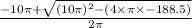\frac{-10\pi +\sqrt{(10\pi )^2-(4\times\pi \times-188.5)} }{2\pi }