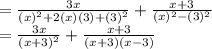 =  \frac{3x}{ {(x)}^{2}  + 2(x)(3) + ( {3)}^{2} }  +  \frac{x + 3}{(x)^{2} - (3)^{2}  }  \\  =  \frac{3x}{(x + 3) ^{2} }  +  \frac{x + 3}{(x + 3)(x - 3)}