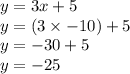 y = 3x + 5 \\ y  = ( 3 \times  - 10 )+ 5 \\ y =  - 30 + 5 \\ y =  - 25