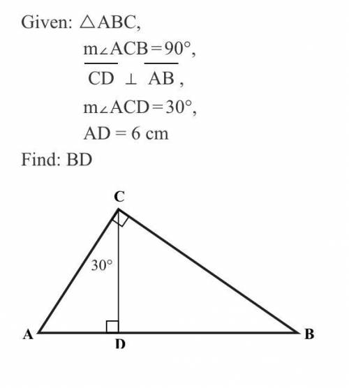 Given: △АВС, m∠ACB = 90° CD ⊥ AB , m∠ACD = 30°, AC = 8 cm Find: BD
Please do this