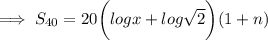 \implies S_{40} =20\bigg(log x + log \sqrt 2\bigg)(1+n)