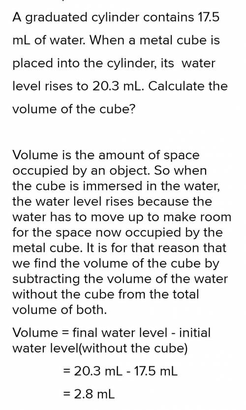 PLEASE HELP!!!

A graduated cylinder contains 17.5ml of water. When a metal cube is placed onto the