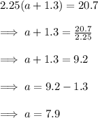 2.25(a + 1.3) = 20.7 \\  \\  \implies a+ 1.3 =  \frac{20.7}{2.25}  \\  \\  \implies a+ 1.3 =  9.2  \\  \\ \implies a=  9.2 - 1.3  \\  \\ \implies a= 7. 9\\  \\