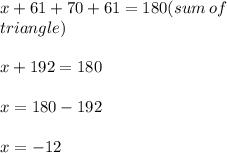 x + 61 + 70 + 61 = 180(sum \: of \\  \: triangle) \\  \\ x + 192 = 180 \\  \\ x = 180 - 192 \\  \\ x =   - 12
