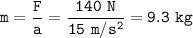 \tt m=\dfrac{\Sum F}{a}=\dfrac{140~N}{15~m/s^2}=9.3~kg