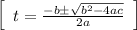 \left[\begin{array}{ccc} t = \frac{ -b \pm \sqrt{b^2 - 4ac}}{2a}\end{array}\right]