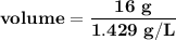 \mathbf{volume= \dfrac{1 6\ g}{ 1.429 \ g/L}}