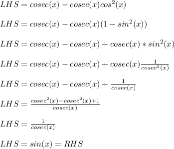 LHS=cosec(x)-cosec(x)cos^{2} (x)\\\\LHS=cosec(x)-cosec(x)(1-sin^{2} (x))\\\\LHS=cosec(x)-cosec(x)+cosec(x)*sin^{2} (x)\\\\LHS=cosec(x)-cosec(x)+cosec(x)\frac{1}{cosec^{2}(x) } \\\\LHS=cosec(x)-cosec(x)+\frac{1}{cosec(x) }\\\\LHS=\frac{cosec^{2}(x)-cosec^{2}(x)+1  }{cosec(x)} \\\\LHS=\frac{1}{cosec(x)} \\\\LHS=sin(x)=RHS