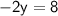 \sf{ - 2y = 8}