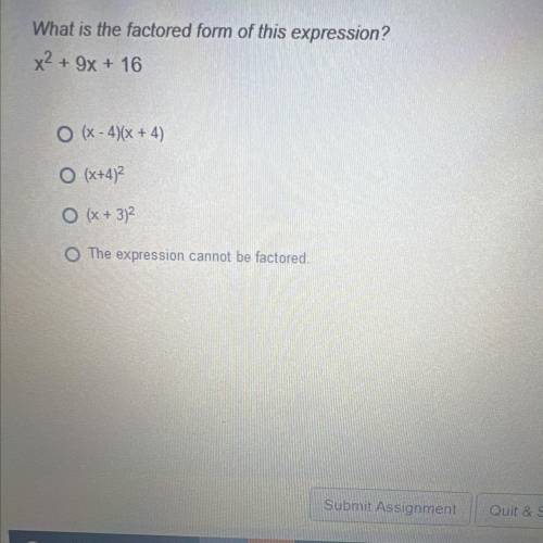 What is the factored form of this expression?

x2 + 9x + 16
O (X - 4)(x + 4)
O (x+4)2
O (x + 3)2
T