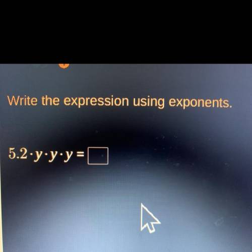 Write the expression using exponents 5.2 • y • y • y =