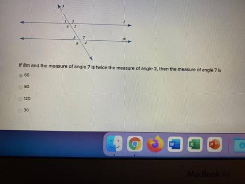 Pls Help ASAP If l|lm and the measure of angle 7 is twice the measure of angle 2, then the measure