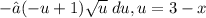 -  ∫ ( - u +1) \sqrt{u} \: du,u = 3 - x