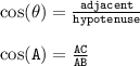 { \tt{ \cos( \theta)  =  \frac{adjacent}{hypotenuse} }} \\  \\ { \red{ \tt{  \cos(A) =  \frac{AC}{AB}  }}}
