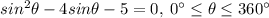 sin^2\theta-4sin\theta-5=0,\: 0^\circ\leq\theta\leq 360^\circ
