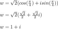 w=\sqrt{2}(cos(\frac{\pi}{4})+isin(\frac{\pi}{4}))\\\\w=\sqrt{2}(\frac{\sqrt{2}}{2}+\frac{\sqrt{2}}{2}i)\\ \\w=1+i