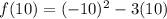 f(10) =  { (- 10})^{2}  - 3(10)