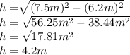 h=\sqrt[]{(7.5m)^{2} - (6.2m)^{2}} \\h=\sqrt{56.25m^{2} - 38.44m^{2}}\\h=\sqrt{17.81m^{2} } \\h= 4.2 m