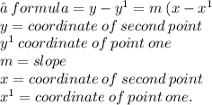 ➢ \: formula =  y -  {y}^{1}  = m \: (x -  {x}^{1}  \\ y = coordinate \:  of \:  second \:  point \\  {y}^{1}  \:  coordinate \:  of \:  point \:  one \\ m = slope \\ x  = coordinate \:  of  \: second \:  point  \\  {x}^{1}  =  coordinate \:  of  \: point \:  one.