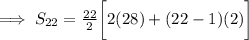 \implies S_{22}= \frac{22}{2}\bigg[2(28)+(22-1)(2)\bigg]