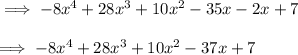 \implies -8x^4 +28x^3+10x^2-35x-2x+7\\\\\implies -8x^4 +28x^3+10x^2-37x+7\\