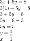3x + 5y = 8 \\ 3(1) + 5y = 8 \\ 3 + 5y = 8 \\ 5y = 8 - 3 \\ 5y = 5 \\ y =  \frac{5}{5}  \\ x = 1 \\
