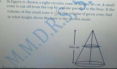 In figure is shown a right circular cone of height 30 cm. A small cone is cut off from the top by a