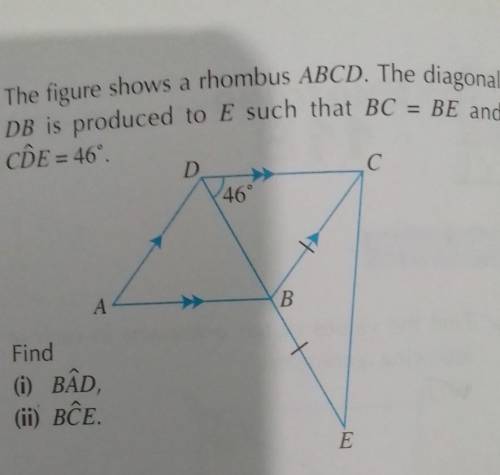 The figure shows a rhombus ABCD. The diagonal DB is produced to E such that BC = BE and CDE = 46°.