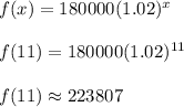 f(x)=180000(1.02)^x\\\\f(11)=180000(1.02)^{11}\\\\f(11)\approx223807