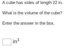 A cube has sides of length 22 in.

What is the volume of the cube?
Enter the answer in the box.