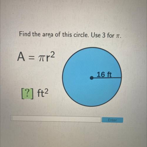 Find the area of this circle. Use 3 for 7.
A = ar2
=
16 ft
[?] ft?