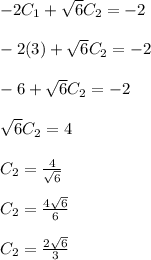-2C_1+\sqrt{6}C_2=-2\\\\-2(3)+\sqrt{6}C_2=-2\\\\-6+\sqrt{6}C_2=-2\\\\\sqrt{6}C_2=4\\\\C_2=\frac{4}{\sqrt{6}}\\ \\C_2=\frac{4\sqrt{6}}{6}\\ \\C_2=\frac{2\sqrt{6}}{3}