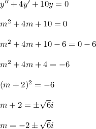 y''+4y'+10y=0\\\\m^2+4m+10=0\\\\m^2+4m+10-6=0-6\\\\m^2+4m+4=-6\\\\(m+2)^2=-6\\\\m+2=\pm\sqrt{6}i\\\\m=-2\pm\sqrt{6}i