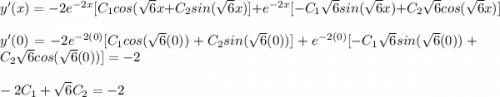 y'(x)=-2e^{-2x}[C_1cos(\sqrt{6}x+C_2sin(\sqrt{6}x)]+e^{-2x}[-C_1\sqrt{6}sin(\sqrt{6}x)+C_2\sqrt{6}cos(\sqrt{6}x)]\\\\y'(0)=-2e^{-2(0)}[C_1cos(\sqrt{6}(0))+C_2sin(\sqrt{6}(0))]+e^{-2(0)}[-C_1\sqrt{6}sin(\sqrt{6}(0))+C_2\sqrt{6}cos(\sqrt{6}(0))]=-2\\\\-2C_1+\sqrt{6}C_2=-2