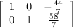 \left[\begin{array}{ccc}1&0&-\frac{44}{7}\\0&1&\frac{58}{7}\end{array}\right]